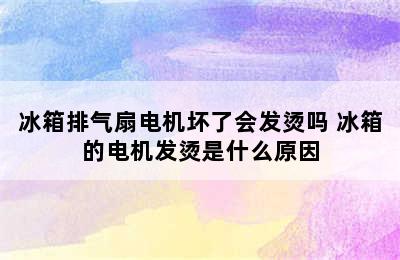 冰箱排气扇电机坏了会发烫吗 冰箱的电机发烫是什么原因